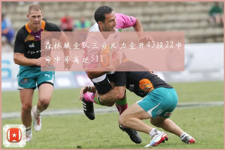 森林狼全队三分火力全开43投22中命中率高达511